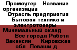 Промоутер › Название организации ­ Fusion Service › Отрасль предприятия ­ Бытовая техника и электротовары › Минимальный оклад ­ 14 000 - Все города Работа » Вакансии   . Кировская обл.,Леваши д.